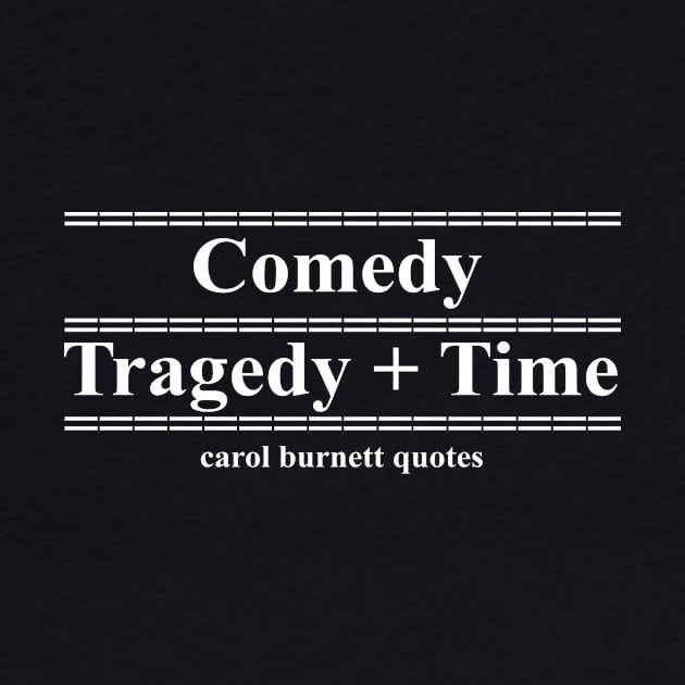 Carol Burnett quotes Comedy = tragedy + time by multylapakID